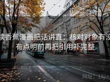 读香蕉漫画把话讲直：核对对象有没有点明前再把引用补完整