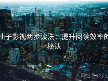 柚子影视两步读法：提升阅读效率的秘诀