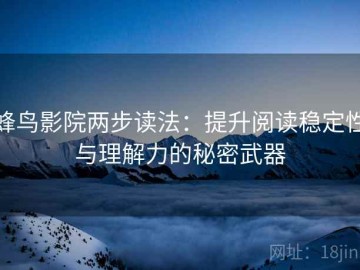 蜂鸟影院两步读法：提升阅读稳定性与理解力的秘密武器