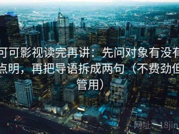 可可影视读完再讲：先问对象有没有点明，再把导语拆成两句（不费劲但管用）