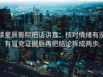 读星辰影院把话讲直：核对情绪有没有冒充证据后再把结论拆成两步