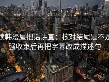 读韩漫屋把话讲直：核对结尾是不是强收束后再把字幕改成描述句