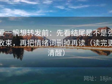 爱一帆想转发前：先看结尾是不是强收束，再把情绪词删掉再读（读完更清醒）