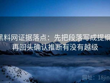 黑料网证据落点：先把段落写成提纲，再回头确认推断有没有越级