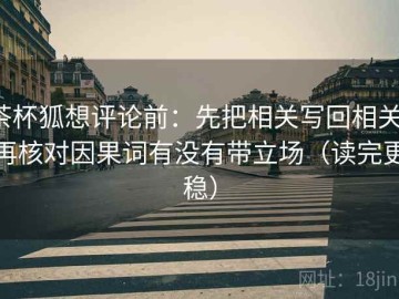 茶杯狐想评论前：先把相关写回相关，再核对因果词有没有带立场（读完更稳）