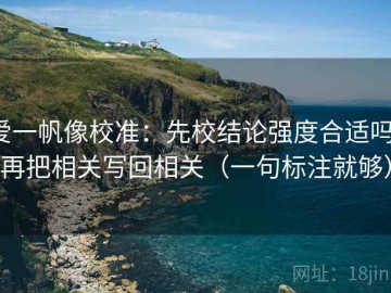 爱一帆像校准：先校结论强度合适吗，再把相关写回相关（一句标注就够）