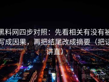 黑料网四步对照：先看相关有没有被写成因果，再把结尾改成摘要（把话讲直）