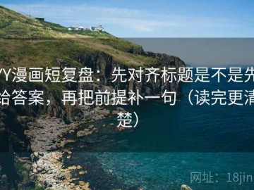 YY漫画短复盘：先对齐标题是不是先给答案，再把前提补一句（读完更清楚）