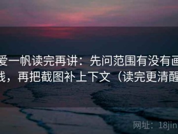 爱一帆读完再讲：先问范围有没有画线，再把截图补上下文（读完更清醒）