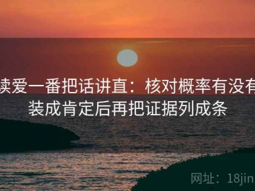 读爱一番把话讲直：核对概率有没有装成肯定后再把证据列成条