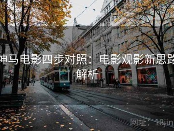 神马电影四步对照：电影观影新思路解析