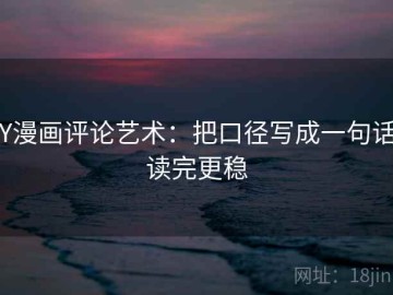 YY漫画评论艺术：把口径写成一句话，读完更稳