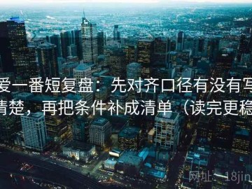 爱一番短复盘：先对齐口径有没有写清楚，再把条件补成清单（读完更稳）