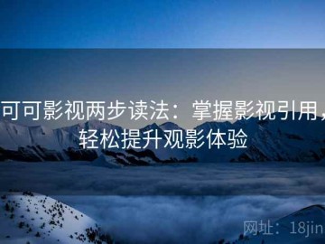 可可影视两步读法：掌握影视引用，轻松提升观影体验