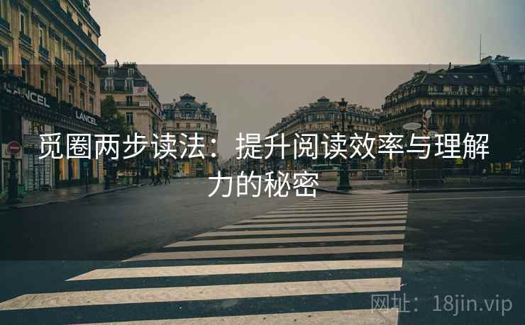 觅圈两步读法:提升阅读效率与理解力的秘密 觅圈两步读法:提升阅读效率与理解力的秘密