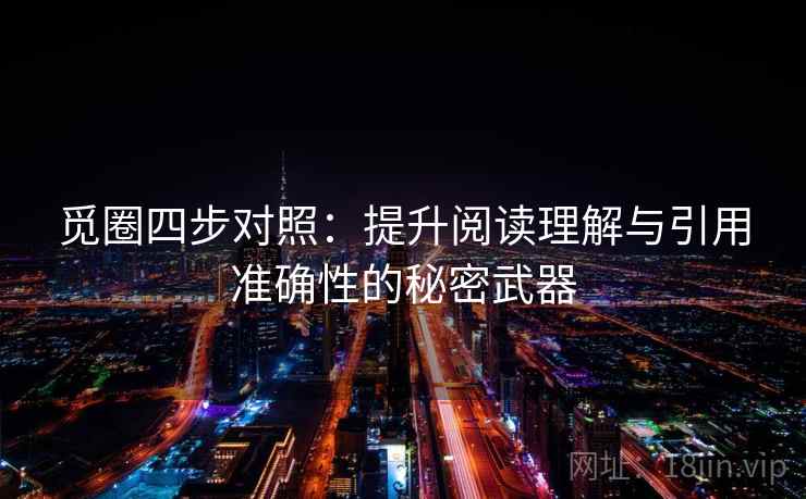 觅圈四步对照：提升阅读理解与引用准确性的秘密武器