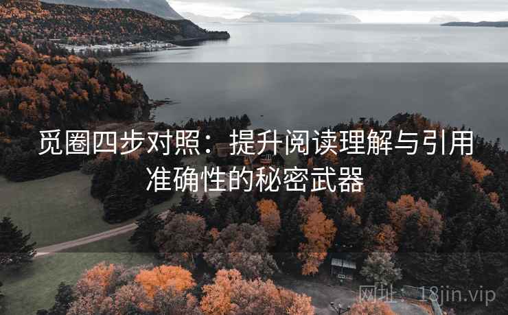 觅圈四步对照：提升阅读理解与引用准确性的秘密武器