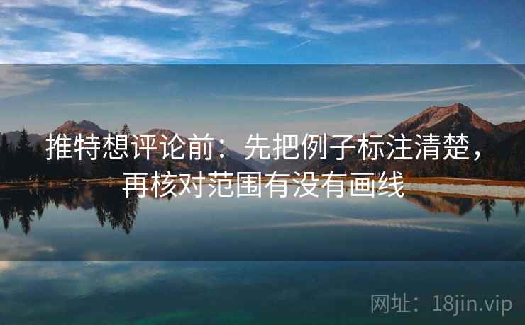 推特想评论前：先把例子标注清楚，再核对范围有没有画线