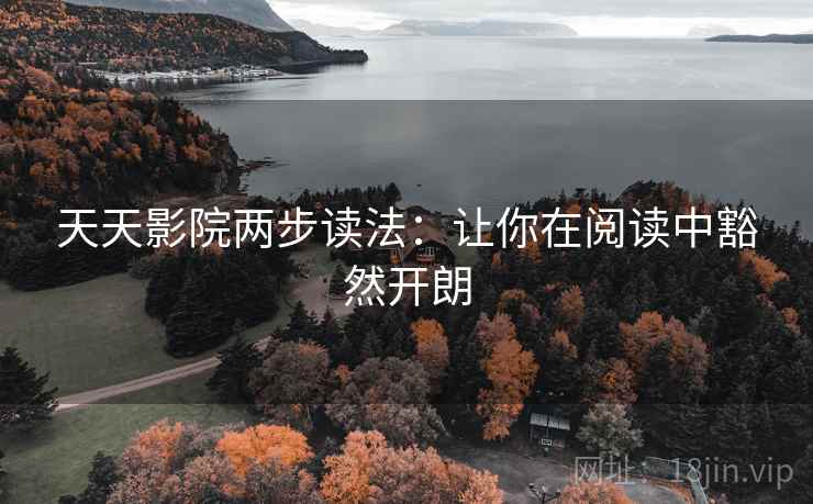 天天影院两步读法：让你在阅读中豁然开朗
